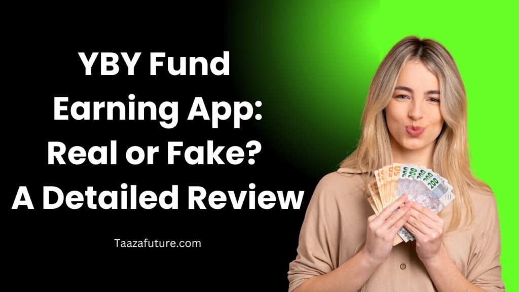 YBY Fund Earning App: Real or Fake? A Detailed Review