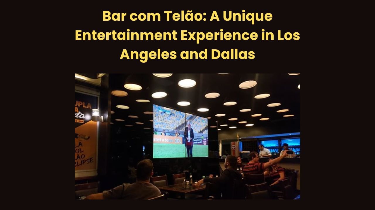 Bar com Telão: A Unique Entertainment Experience in Los Angeles and Dallas