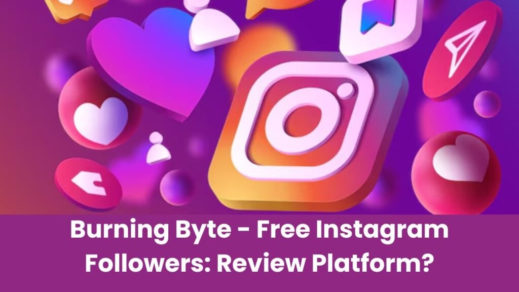 Burning Byte - Free Instagram Followers: Review Platform?